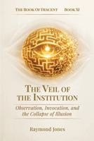 THE BOOK OF DESCENT BOOK XI:: THE VEIL OF THE INSTITUTION B0GYJPB3PY Book Cover