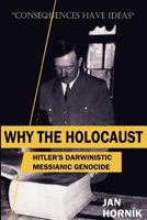 Why the Holocaust: Hitler's Darwinistic Messianic Genocide 1477462058 Book Cover