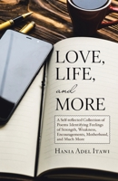 Love, Life, and More: A Self-Reflected Collection of Poems Identifying Feelings of Strength, Weakness, Encouragements, Motherhood, and Much More 145822256X Book Cover
