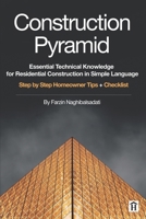 Construction Pyramid: Essential Technical Knowledge for Residential Construction in Simple Language: Step by Step Homeowner Tips + Checklist 1069532835 Book Cover