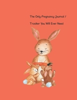 The Only Pregnancy Journal / Tracker You will Ever Need: Women love documenting their pregnancy month by month, including tracking doctor ... and so much more! (Color Version Bunny) 1652944907 Book Cover