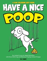 A Fun Coloring Gift Book, Have A Nice Poop: For Animal Lovers & Adults Relaxation with Stress Relieving and Hilarious Pooping Animal Designs B08TFFNC6D Book Cover