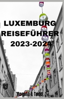 Luxemburg Reiseführer 2023-2024: Entdecken Sie Luxemburg: Aktualisierter Reiseführer zu den Themen Abenteuer, Ökologie, Sehenswürdigkeiten, Reiseroute B0CR6QJS3V Book Cover