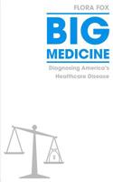 Big Medicine: Diagnosing America's Healthcare Disease 1916120695 Book Cover