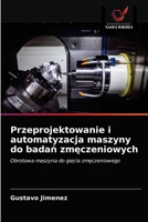 Przeprojektowanie i automatyzacja maszyny do badań zmęczeniowych 6203607568 Book Cover