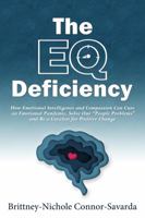 The EQ Deficiency : How Emotional Intelligence and Compassion Can Cure an Emotional Pandemic, Solve Our People Problems and Be a Catalyst for Positive Change 1734732806 Book Cover