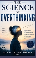 The Science of Overthinking: Understand Your Mind, Break the Cycle, and Find Mental Freedom B0H9DVDZDB Book Cover