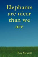 Elephants Are Nicer Than We Are 0955695104 Book Cover