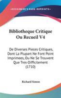 Bibliotheque Critique Ou Recueil V4: De Diverses Pieces Critiques, Dont La Plupart Ne Font Point Imprimees, Ou Ne Se Trouvent Que Tres-Difficilement (1710) 1104111799 Book Cover