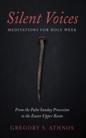 Silent Voices: Meditations for Holy Week: From the Palm Sunday Procession to the Easter Upper Room 1666773263 Book Cover
