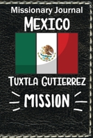 Missionary Journal Mexico Tuxtla Gutierrez Mission: Mormon missionary journal to remember their LDS mission experiences while serving in the Tuxtla Gutierrez Mexico Mission 171070344X Book Cover