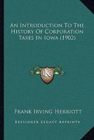 An Introduction to the History of Corporation Taxes in Iowa 1240110979 Book Cover