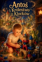 Antos i Królestwo z Klocków: Bajka o wyobrazni, odwadze i niezwyklej przygodzie (Polish Edition) B0H3V56S89 Book Cover