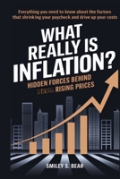 What Really Is Inflation? Hidden Forces Behind Rising Prices: Everything You Need to Know About the Factors That Shrink Your Paycheck and Drive Up Your Costs B0FKZYLX2K Book Cover
