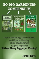 No Dig Gardening Compendium: Layer Composting, Grid Gardens, and Keyhole Planting. Three amazing ways to grow vegetables Without Heavy Digging or Weeding! B08Y9B3FD2 Book Cover