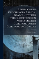 Lehrbuch Der Gleichungen 3. Und 4. Grades Nebst Der Trigonometrischen Auflosung Der Gleichungen Der Gleichungen 2. Grades ...... 1273143523 Book Cover