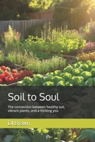 Soil to Soul: The connection between healthy soil, vibrant plants, and a thriving you B0DY7ZBBWT Book Cover