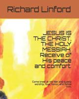 Jesus Is the Christ, the Holy Messiah. Receive of His Peace and Comfort.: Come Kneel at His Feet and Quietly Worship, Love, Honor, and Follow Him. 1795082224 Book Cover