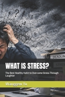 WHAT IS STRESS?: The Best Healthy Habit to Overcome Stress Through Laughter B0H5RJMDVD Book Cover