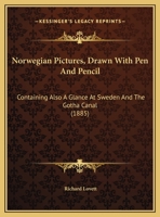 Norwegian Pictures, Drawn with Pen and Pencil: Containing Also a Glance at Sweden and the Gotha Canal 1437085849 Book Cover