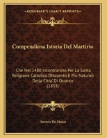 Compendiosa Istoria Del Martirio: Che Nel 1480 Incontrarono Per La Santa Religione Cattolica Ottocento E Piu Naturali Della Citta' Di Otranto 1168302323 Book Cover