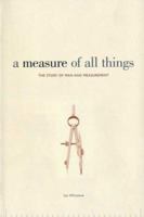 A Measure of All Things: The Story of Man and Measurement 0312370261 Book Cover