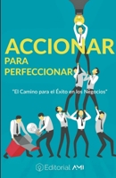 Accionar para Perfeccionar: El camino para el éxito en los negocios (Spanish Edition) 8829569941 Book Cover