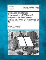 Evidence and Cross-Examination of William D. Haywood In the Case of U.S.A. vs. Wm. D. Haywood Et Al 1275508111 Book Cover