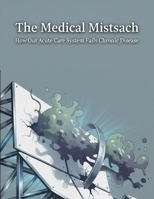 The Medical Mismatch: How Our Acute Care System Fails Chronic Disease B0HH3DJCDB Book Cover