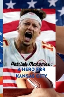 Patrick Mahomes:: A hero for Kansas City B0CJXDSQ49 Book Cover