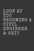 Look At You Becoming A Civil Engineer & Shit: Funny and Perfect Gift For Civil Engineers: College Ruled, 120 White Pages, Black Lined, Soft Cover, Matte Finish, Minimalist Design 1656173859 Book Cover