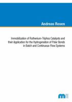 Immobilization of Ruthenium-Triphos Catalysts and their Application for the Hydrogenation of Polar Bonds in Batch and Continuous-Flow Systems 3958863345 Book Cover