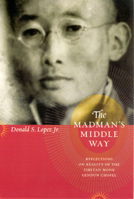 The Madman's Middle Way: Reflections on Reality of the Tibetan Monk Gendun Chopel (Buddhism and Modernity Series) 0226493172 Book Cover