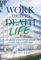 Work Them to Life: Upgrade Your Office Space to Win the Talent War 1732645515 Book Cover