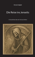 Die Reise ins Jenseits: 13 Geschichten über den Tod zum Dritten (German Edition) 3769356667 Book Cover