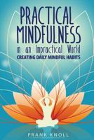 Practical Mindfulness in an Impractical World: Creating Daily Mindful Habits 1093436417 Book Cover