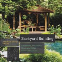 Backyard Building: Treehouses, Sheds, Arbors, Gates, and Other Garden Projects 1581572387 Book Cover