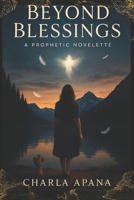 Beyond Blessings: A Prophetic Novelette: “You are not too lost to be found.” B0F91PSWTZ Book Cover