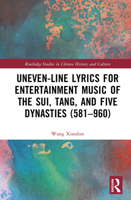 Uneven-Line Lyrics for Entertainment Music of the Sui, Tang, and Five Dynasties (581–960) (Routledge Studies in Chinese History and Culture) 1041236107 Book Cover