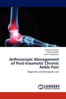 Arthroscopic Management of Post-traumatic Chronic Ankle Pain: Diagnostic and therapeutic role 3846511730 Book Cover