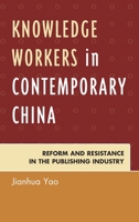Knowledge Workers in Contemporary China: Reform and Resistance in the Publishing Industry 0739198513 Book Cover