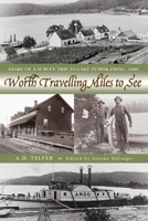 Worth Travelling Miles to See: Diary of a Survey Trip to Lake Temiskaming, 1886 189621987X Book Cover