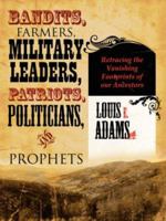 BANDITS, FARMERS, MILITARY LEADERS, PATRIOTS, POLITICIANS, AND PROPHETS: Retracing the Vanishing Footprints of our Ancestors 142599704X Book Cover