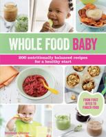Wholefood Baby: 200 Nutritionally Balanced Recipes for a Healthy Start 1845436539 Book Cover
