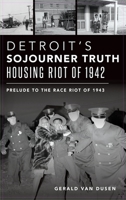 Detroit's Sojourner Truth Housing Riot of 1942: Prelude to the Race Riot of 1943 154024394X Book Cover