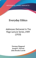 Everyday Ethics: Addresses Delivered In The Page Lecture Series, 1909 1436840597 Book Cover