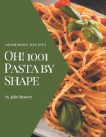 Oh! 1001 Homemade Pasta by Shape Recipes: I Love Homemade Pasta by Shape Cookbook! B08L2GY2KF Book Cover