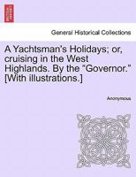 A Yachtsman's Holidays or Cruising in the West Highlands 1241306273 Book Cover