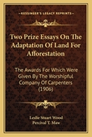 Two Prize Essays On The Adaptation Of Land For Afforestation: The Awards For Which Were Given By The Worshipful Company Of Carpenters 128656817X Book Cover