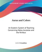 Auras and Colors: An Esoteric System of Teaching Concerning Halos, Aureolas and the Nimbus 1017127549 Book Cover